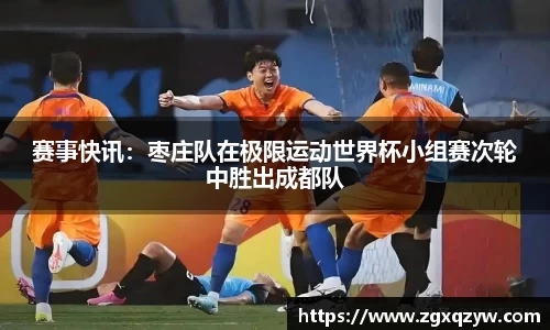 赛事快讯：枣庄队在极限运动世界杯小组赛次轮中胜出成都队